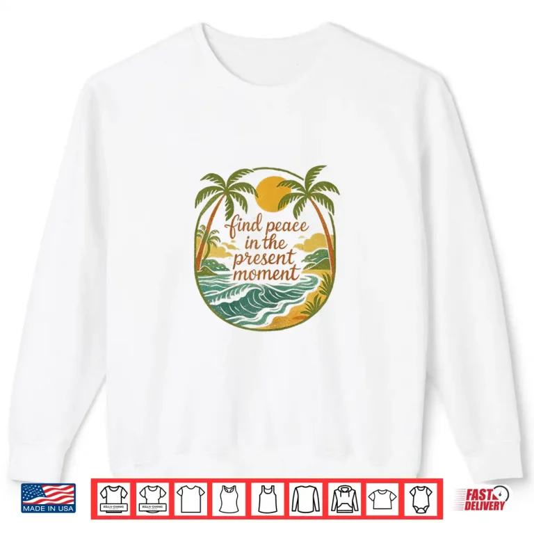 Sweatshirt Find Peace in The Present Moment Shirt