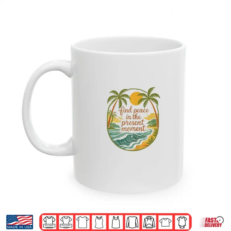 Mug Find Peace in The Present Moment Shirt