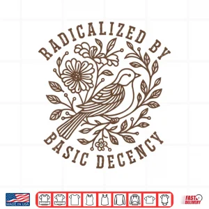 Design Radicalized by Basic Decency Floral Social Justice Feminist Shirt
