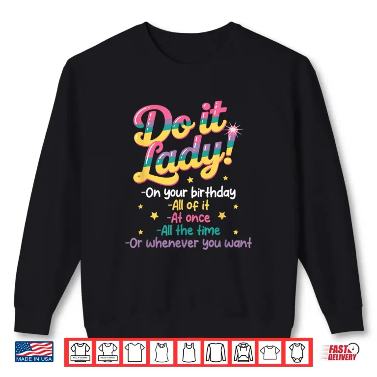 Sweatshirt Do I t Lady On Your Birthday Whenever You Want Humor Jokes Shirt