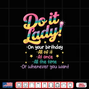 Design Do I t Lady On Your Birthday Whenever You Want Humor Jokes Shirt