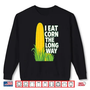 Sweatshirt I Eat Corn The Long Way Shirt