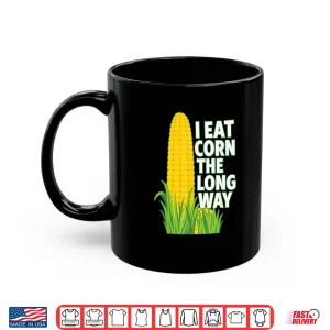 Mug I Eat Corn The Long Way Shirt