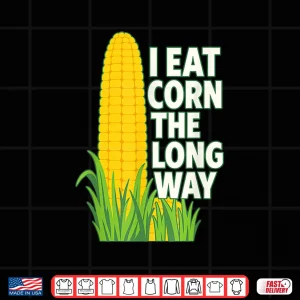 Design I Eat Corn The Long Way Shirt