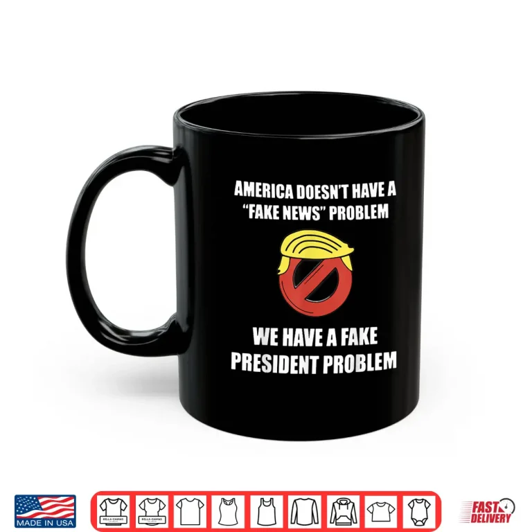 Mug America Doesnt Have A Fake News Problem Shirt
