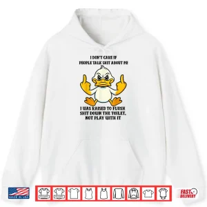 Hoodie Duck I Dont Care If People Talk Shit About Me I was Raised Shirt