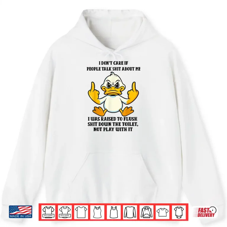 Hoodie Duck I Dont Care If People Talk Shit About Me I was Raised Shirt