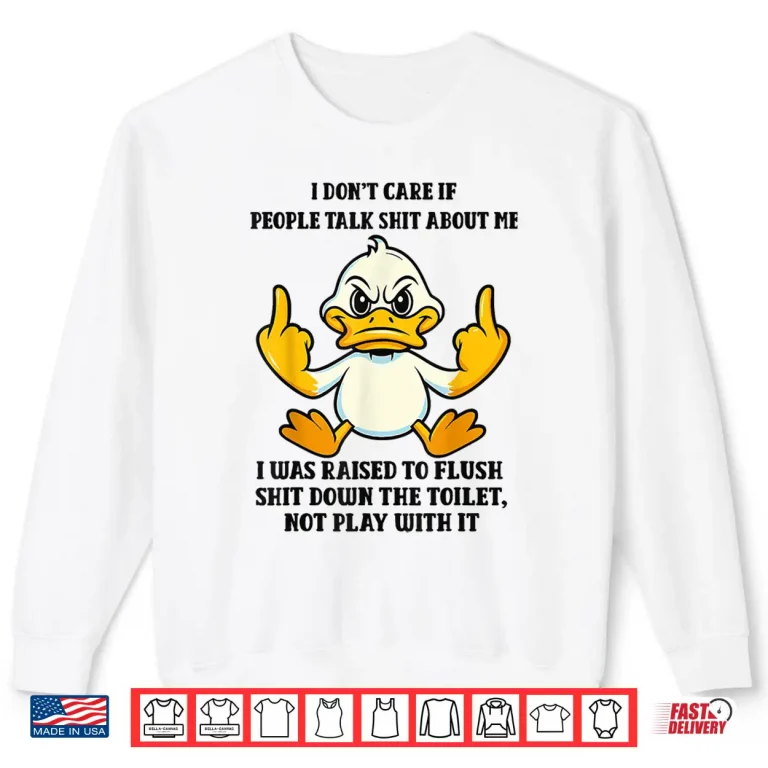 Sweatshirt Duck I Dont Care If People Talk Shit About Me I was Raised Shirt