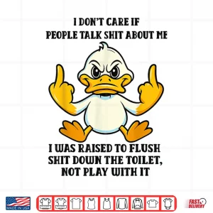 Design Duck I Dont Care If People Talk Shit About Me I was Raised Shirt