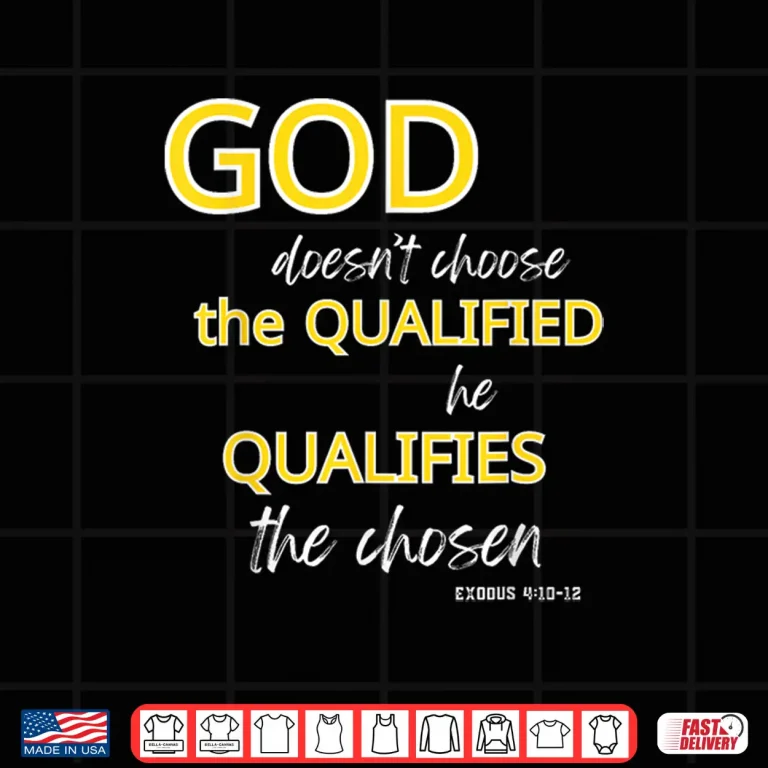Design God Qualifies The Chosen Christian Faith Shirt