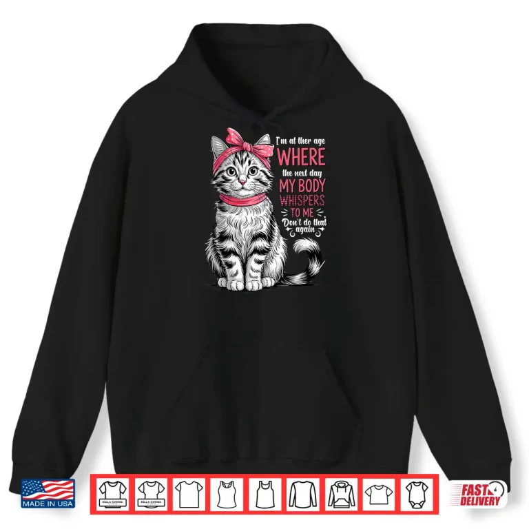 Hoodie Im at The Age Where The Next Day My Body Whispers Funny Cat Shirt