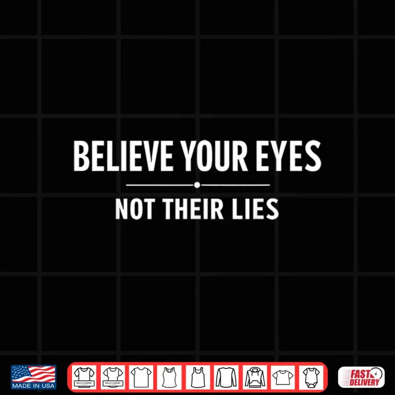 Design Believe Your Eyes Not Their Lies Shirt
