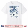But Why Nihilist Funny Penguin Snowy Mountain Meme Shirt