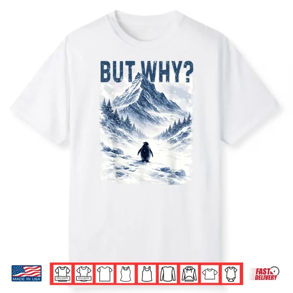 But Why Nihilist Funny Penguin Snowy Mountain Meme Shirt