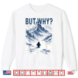 Sweatshirt But Why Nihilist Funny Penguin Snowy Mountain Meme Shirt