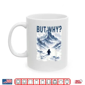Mug But Why Nihilist Funny Penguin Snowy Mountain Meme Shirt