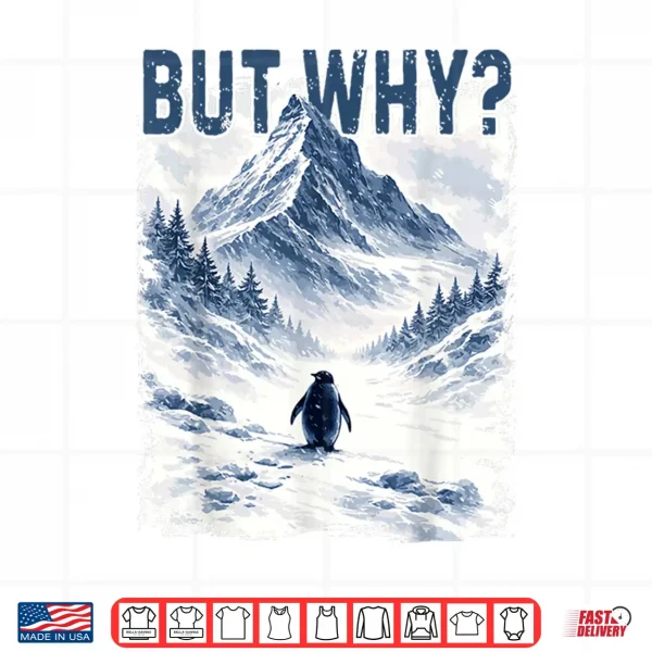 Design But Why Nihilist Funny Penguin Snowy Mountain Meme Shirt