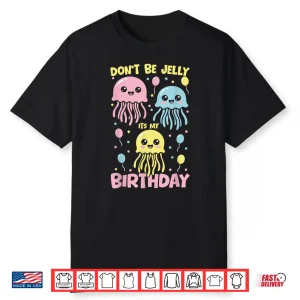 Don’T Be Jelly It’S My Birthday Jellyfish Shirt