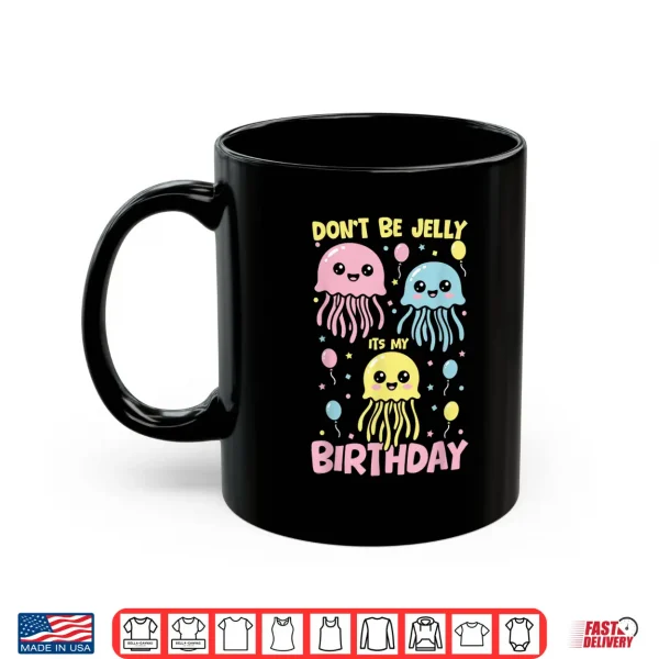 Mug DonT Be Jelly ItS My Birthday Jellyfish Shirt