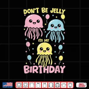 Design DonT Be Jelly ItS My Birthday Jellyfish Shirt
