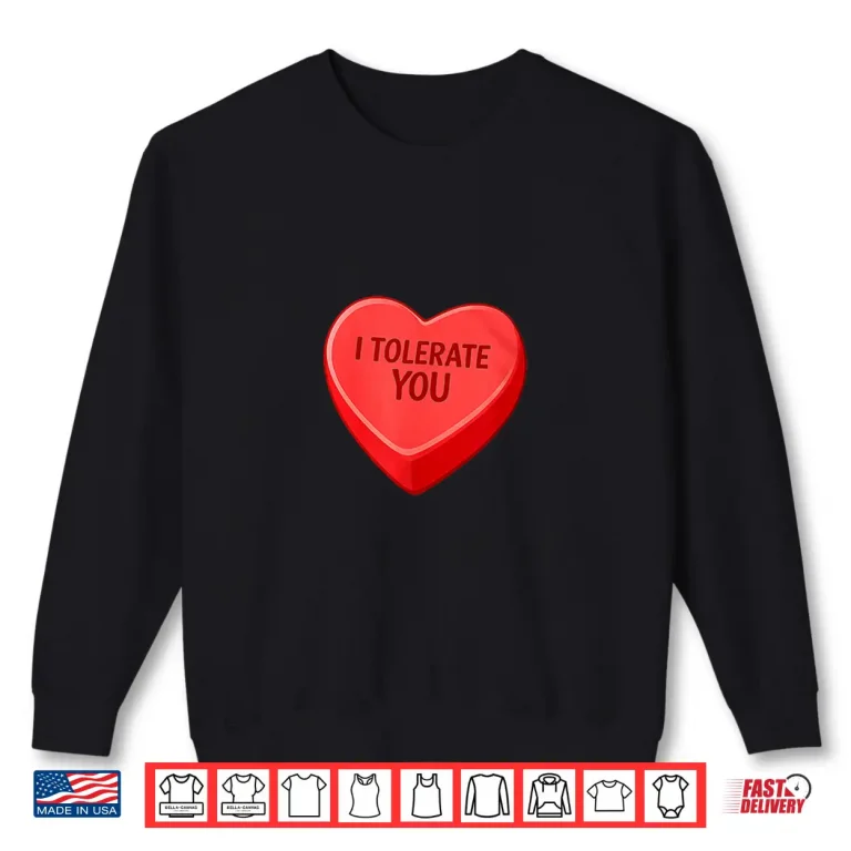 Sweatshirt I Tolerate You Funny Valentines Day Candy Heart Sarcastic Shirt