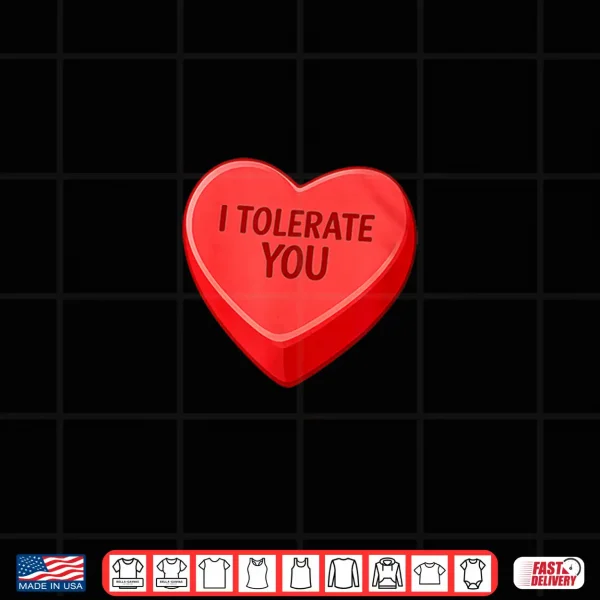 Design I Tolerate You Funny Valentines Day Candy Heart Sarcastic Shirt