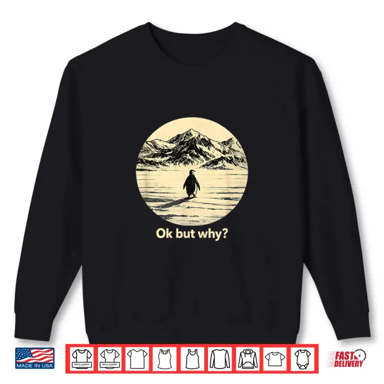 Sweatshirt Ok But Why Penguin Head Towards The Mountains Penguins Meme Shirt