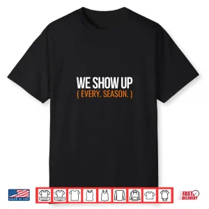 We Show Up Every Season Sports Family Design   Gift Shirt