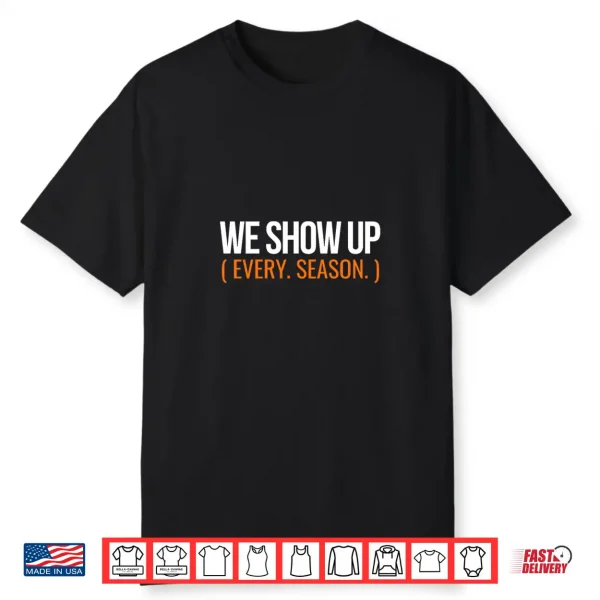 We Show Up Every Season Sports Family Design   Gift Shirt