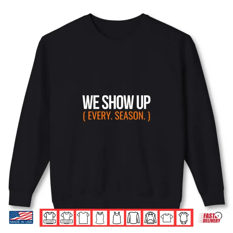 We Show Up Every Season Sports Family Design Gift Shirt 2 Sweatshirt We Show Up Every Season Sports Family Design Gift Shirt