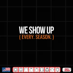 Design We Show Up Every Season Sports Family Design Gift Shirt