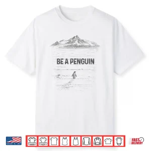 Be A Penguin Mountains Motivation Shirt
