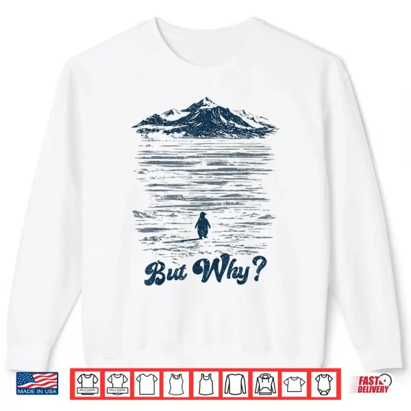Sweatshirt But Why Penguin Mountain Shirt