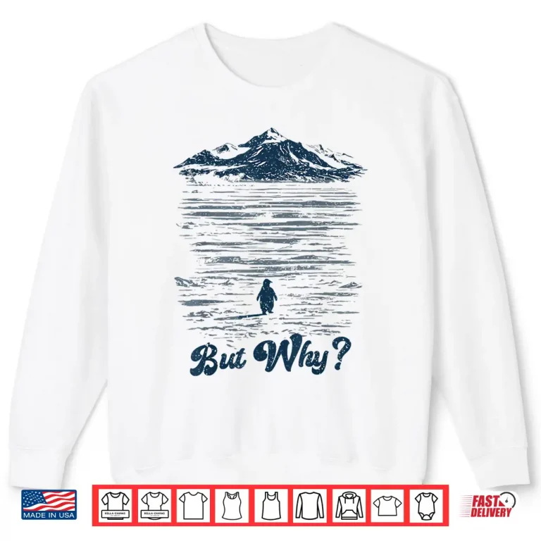 Sweatshirt But Why Penguin Mountain Shirt
