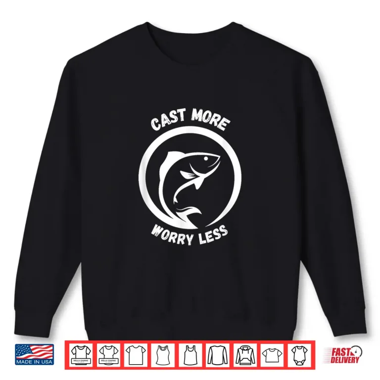 Sweatshirt Cast More Worry Less Funny Fishing Outdoors Shirt