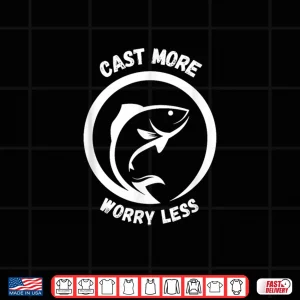 Design Cast More Worry Less Funny Fishing Outdoors Shirt