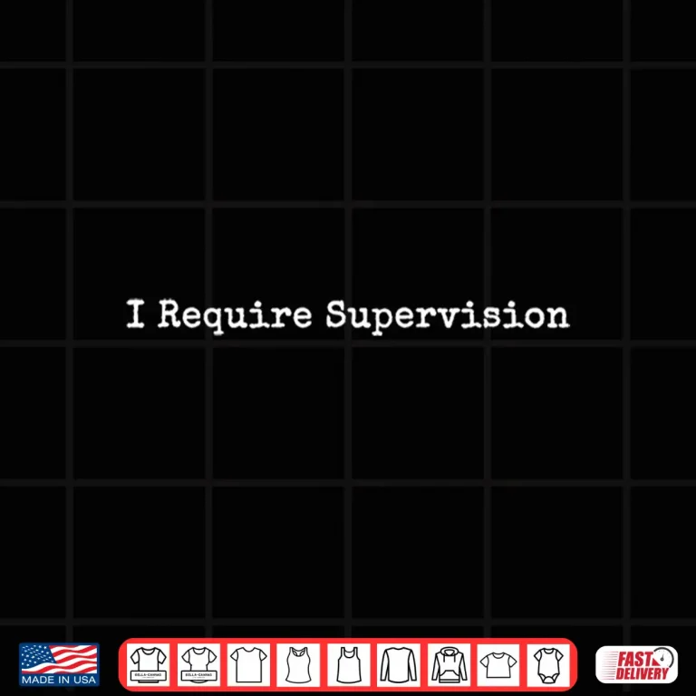 Design I Require Supervision Funny Sarcastic Humor Shirt