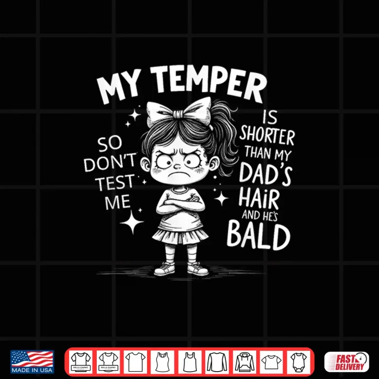 Design My Temper is Shorter Than My Dads Hair and Hes Bald Shirt