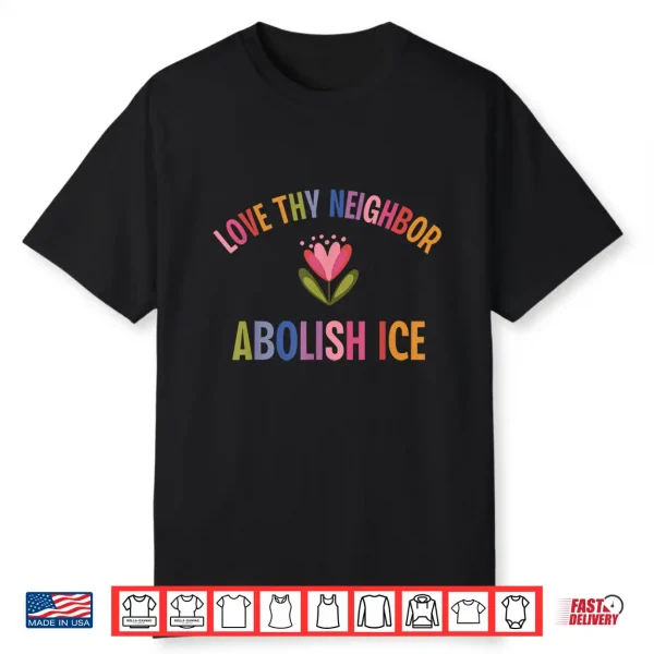 Love Thy Neighbor Abolish Ice Shirt