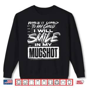 Sweatshirt When It Comes to My Child I Will Smile in My Mugshot Shirt