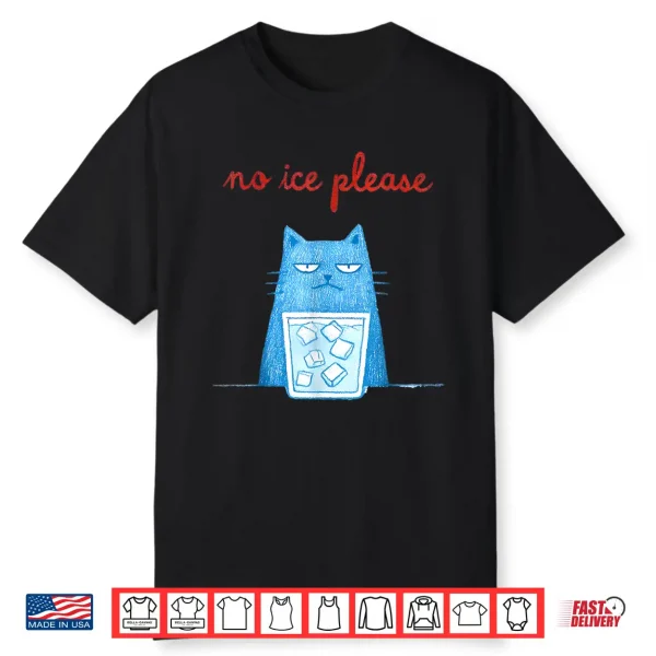 No Ice Please Funny Cat Meme Men Women Shirt