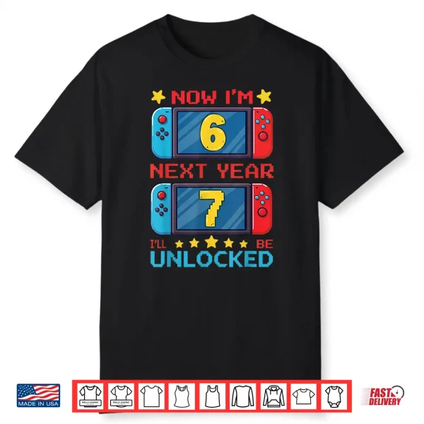 Now I’M 6 Next Year I’Ll Be 7 Unlocked Pixel Gamer Boys Girl Shirt
