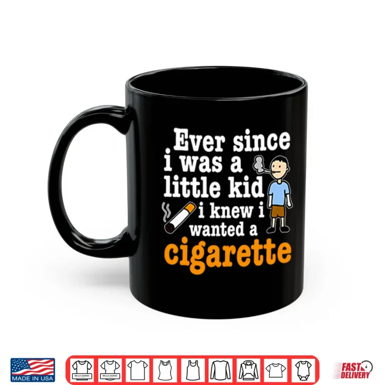 Mug Ever Since I Was A Little Kid I Knew I Wanted A Cigarette Shirt