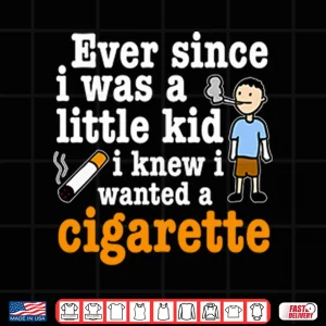 Design Ever Since I Was A Little Kid I Knew I Wanted A Cigarette Shirt