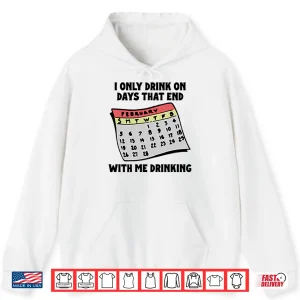 Hoodie I Only Drink On Days That End With Me Drinking Shirt