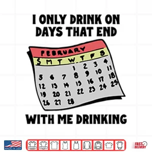 Design I Only Drink On Days That End With Me Drinking Shirt