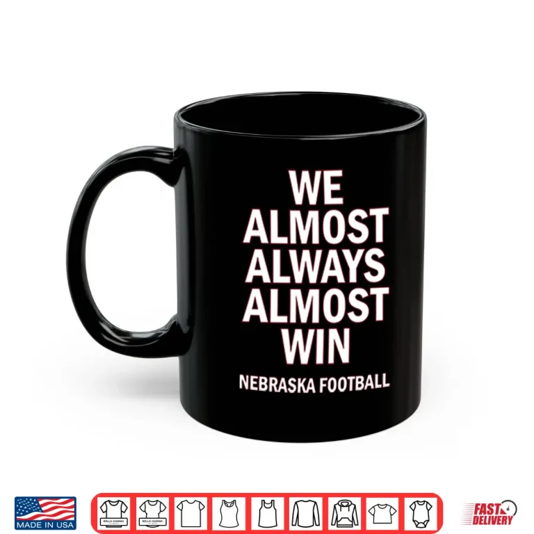 Mug We Almost Always Almost Win Nebraska Football Shirt