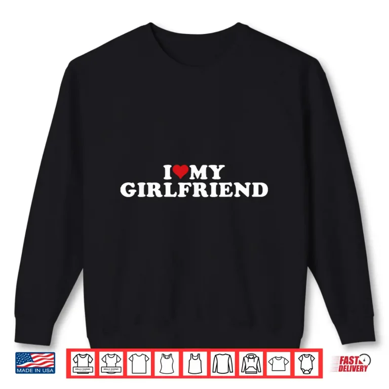 Sweatshirt I Love My Beautiful Girlfriend I Heart My Beautiful Gf Shirt