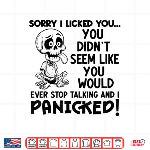 Design Sorry I Licked You You Didnt Seem Like You Would Ever Li Shirt