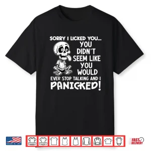 Sorry I Licked You You Didn’T Seem Like You Would Ever Shirt